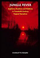 Jungle Fever: Exploring Madness and Medicine in Twentieth-Century Tropical Narratives 082651832X Book Cover