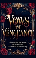 Vows of Vengeance: She Married His Enemy to Destroy Him. She Did Not Expect Saving. B0H18Y1YVN Book Cover