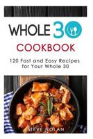 Whole 30 Cookbook: 120 Fast and Easy Recipes for Your Whole 30 1727697448 Book Cover