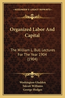 Organized Labor and Capital; the William L. Bull Lectures for the Year 1904 1437083919 Book Cover