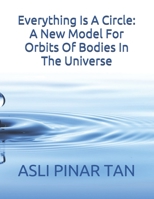 Everything Is A Circle: A New Model For Orbits Of Bodies In The Universe B08NYG14X8 Book Cover