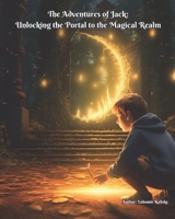 The Adventures of Jack:: Unlocking the Portal to the Magical Realm B0C47NL693 Book Cover