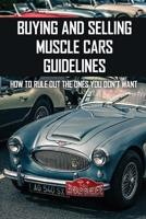 Buying And Selling Muscle Cars Guidelines: How To Rule Out The Ones You Don'T Want: Flipping Cars Guidebook B08ZDSXJFN Book Cover