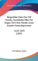 Biografiske Data Om 330 Norske, Norskfodte Eller For Nogen Tid I Den Norske Arme Ansatte Generalspersoner: 1628-1885 (1885) 1161027017 Book Cover