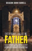 Everybody Calls Me Father: Stories, Inspirations and Reflections of a Deacon in the Archdiocese of Philadelphia 151279158X Book Cover