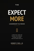The Expect More Leadership Playbook: A Practical Guide for Raising the Standard, Aligning the Work, and Delivering Results B0H7PPBZZ7 Book Cover