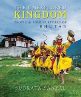 The Unexplored Kingdom of Bhutan: People and Folk Cultures of Bhutan 9389136075 Book Cover