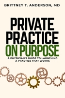Private Practice. On Purpose: A Physician's Guide to Launching a Practice That Works B0GWWM1WNZ Book Cover