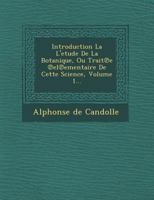 Introduction A L'Etude de La Botanique Ou Traite Elementaire de Cette Science, Volume 1... 1249924332 Book Cover