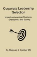 Corporate Leadership Selection: Impact on American Business, Employees, and Society 1438942648 Book Cover