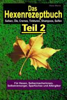 Das Hexenrezeptbuch Teil 2 - Salben, ?le, Cremes, Tinkturen, Shampoos, Seifen, S : F?r Hexen, Selbermacherinnen und Selbstversorger, Sparf?chse und Allergiker 1976549736 Book Cover