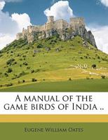 A Manual of the Game Birds of India ..; Volume 1 1160708118 Book Cover