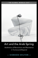 Art and the Arab Spring: Aesthetics of Revolution and Resistance in Tunisia and Beyond 1108829368 Book Cover