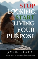 Stop Looking, Start Living your Purpose B0C6WBR533 Book Cover