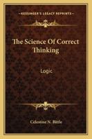 The science of correct thinking;: Logic, 1163161047 Book Cover