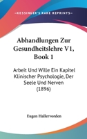 Abhandlungen Zur Gesundheitslehre V1, Book 1: Arbeit Und Wille Ein Kapitel Klinischer Psychologie, Der Seele Und Nerven (1896) 1160768005 Book Cover
