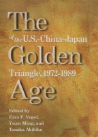 The Golden Age of the U.S.-China-Japan Triangle, 1972-1989 (Harvard East Asian Monographs) 0674009606 Book Cover