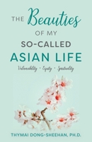 The Beauties of My So-Called Asian Life: Vulnerability, Equity, Spirituality B0F7GSKHVN Book Cover