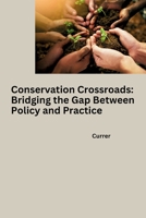 Conservation Crossroads: Bridging the Gap Between Policy and Practice 3384270673 Book Cover
