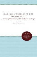 Making the World Safe for Democracy: A Century of Wilsonianism and Its Totalitarian Challengers 0807857114 Book Cover