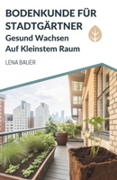 Bodenkunde Für Stadtgärtner: Gesund Wachsen Auf Kleinstem Raum (German Edition) B0GBMM1DDH Book Cover
