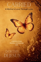 Carried: A Mother’s Love After Loss: A memoir of Grief, Devotion, and Enduring Love B0H8P4LVQH Book Cover