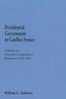 Presidential Government in Gaullist France: A Study of Executive-Legislative Relations, 1958-1974 0873956052 Book Cover