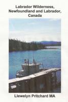 Labrador Wilderness, Newfoundland and Labrador, Canada: Refresh your body, mind and soul. 1468023888 Book Cover
