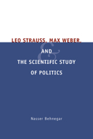 Leo Strauss, Max Weber, and the Scientific Study of Politics 0226041433 Book Cover