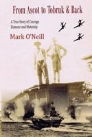 From Ascot to Tobruk and Back: A True Story of Courage, Humor and Mateship 0992319803 Book Cover