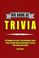 Big Book of Trivia: 997 Random Fun Facts, Trivia Questions, Sports Trivia, Pub Quiz Stuff, and Anecdotes to Amaze Your Family and Friends 153070636X Book Cover