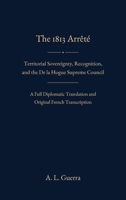 The 1813 Arrêté Territorial Sovereignty, Recognition, and the De la Hogue Supreme Council A Full Diplomatic Translation and Original French Transcription B0HGDXFM4K Book Cover