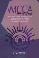 Wicca Book Of Spells: Discover the Path to Becoming Wiccan Using Magic Spells, Candles, Crystals, Stones, and Herbs to Manifest Your Desires 1801685886 Book Cover