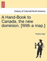 A Hand-Book to Canada, the new dominion. [With a map.] 1241529183 Book Cover