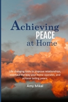 Achieving Peace at Home: Life changing tools to improve relationships, overhaul the way your home operates, and achieve lasting peace. 165682518X Book Cover