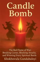 Candle Bomb: The Red Flame of War: Breaking Curses, Blocking Attacks, and Winning Every Spiritual Battle B0FSB16RJP Book Cover