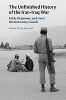 The Unfinished History of the Iran-Iraq War: Faith, Firepower, and Iran's Revolutionary Guards 1108745784 Book Cover