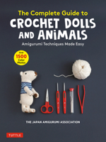 The Complete Guide to Crochet Dolls and Animals: Amigurumi Techniques Made Easy 0804854122 Book Cover