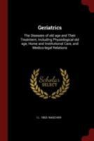 Geriatrics: The Diseases of old age and Their Treatment, Including Physiological old age, Home and Institutional Care, and Medico-legal Relations 1015810519 Book Cover