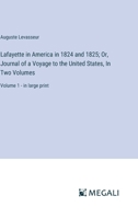 Lafayette in America in 1824 and 1825; Or, Journal of a Voyage to the United States, In Two Volumes: Volume 1 - in large print 3387078935 Book Cover