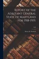 Report of the Adjutant General State of Maryland for 1918-1919.; 1920 1014474310 Book Cover