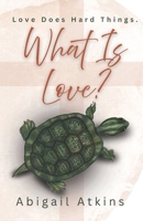 What Is Love?: Love Does the Hard Things. B0CSX4XM3Z Book Cover