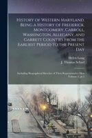 History of Western Maryland. Being a History of Frederick, Montgomery, Carroll, Washington, Allegany, and Garrett Counties From the Earliest Period to ... of Their Representative men Volume 2, pt.1 1016137451 Book Cover