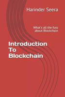 Introduction To Blockchain: What's all the fuss about Blockchain 1794276807 Book Cover