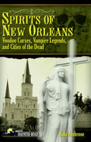 Spirits of New Orleans: Voodoo Curses, Vampire Legends and Cities of the Dead 1578605091 Book Cover