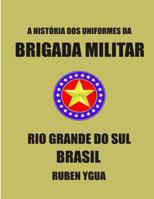 A Hist�ria DOS Uniformes Da Brigada Militar: Rio Grande Do Sul 1098992369 Book Cover