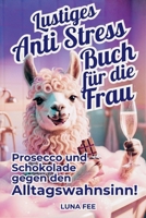 Anti Stress Buch für die Frau - Prosecco und Schokolade gegen den Alltagswahnsinn: Lustiges Geschenkbuch für die entspannte Frau (German Edition) B0G5J2PVY2 Book Cover