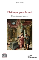 Plaidoyer pour le vrai: Un retour aux sources (Religions Et Spiritualité) (French Edition) 2343162336 Book Cover