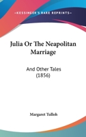 Julia; Or, the Neapolitan Marriage, and Other Tales 1166997278 Book Cover