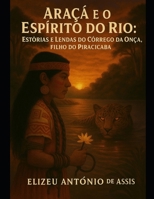 Araçá e o Espírito do Rio: Estórias e Lendas do Córrego da Onça, filho do Piracicaba B0FG1NLWXL Book Cover
